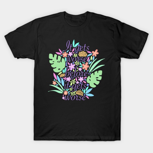 It gets worse T-Shirt by JulieKitzes